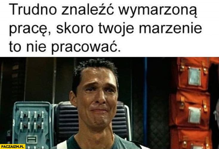 trudno-znalezc-wymarzona-prace-skoro-twoje-marzenie-to-nie-pracowac