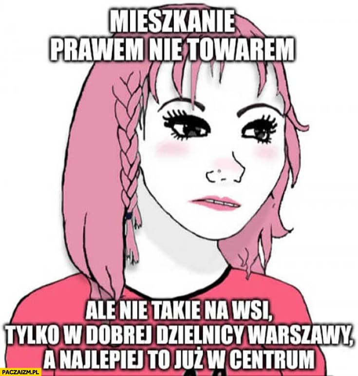 mieszkanie-prawem-nie-towarem-ale-nie-takie-na-wsi-tylko-w-dobrej-dzielnicy-warszawy-najlepiej-w-centrum